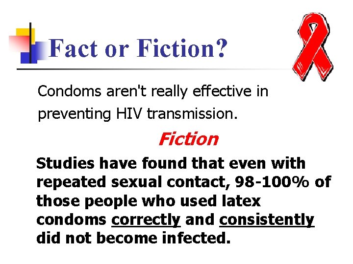 Fact or Fiction? Condoms aren't really effective in preventing HIV transmission. Fiction Studies have
