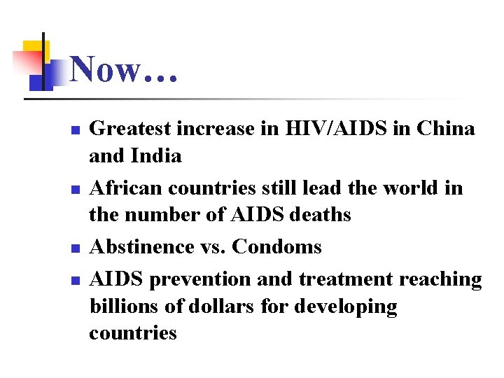 Now… n n Greatest increase in HIV/AIDS in China and India African countries still