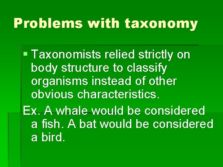 Problems with taxonomy § Taxonomists relied strictly on body structure to classify organisms instead