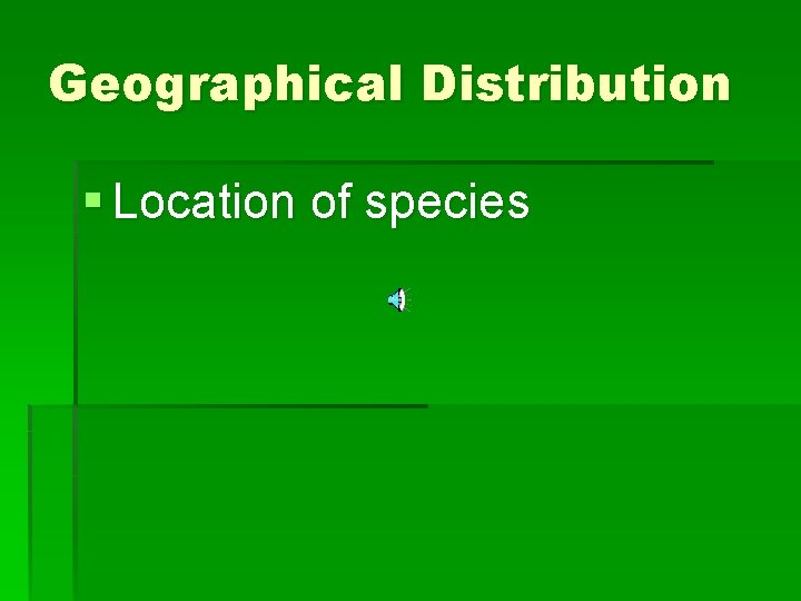 Geographical Distribution § Location of species 