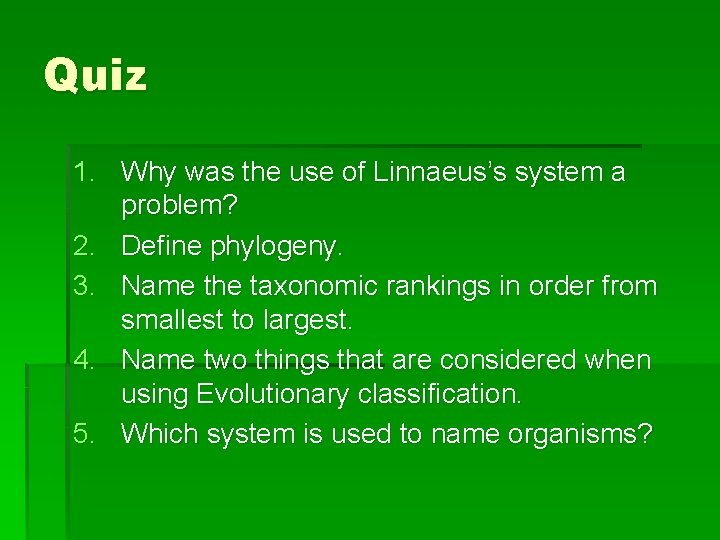 Quiz 1. Why was the use of Linnaeus’s system a problem? 2. Define phylogeny.
