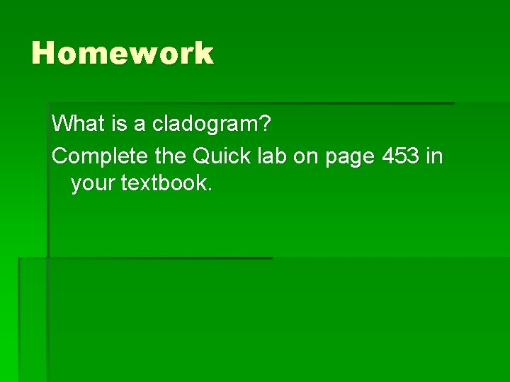 Homework What is a cladogram? Complete the Quick lab on page 453 in your