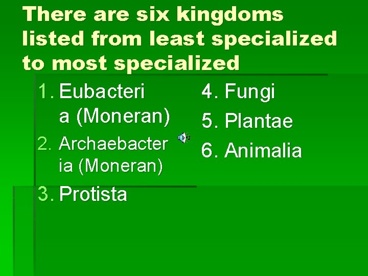 There are six kingdoms listed from least specialized to most specialized 1. Eubacteri 4.