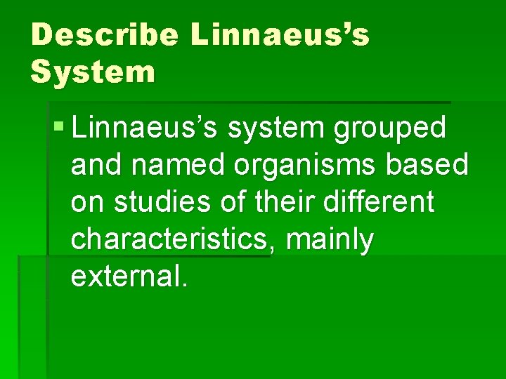 Describe Linnaeus’s System § Linnaeus’s system grouped and named organisms based on studies of