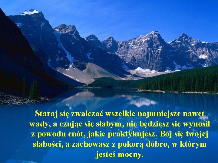 Staraj się zwalczać wszelkie najmniejsze nawet wady, a czując się słabym, nie będziesz się