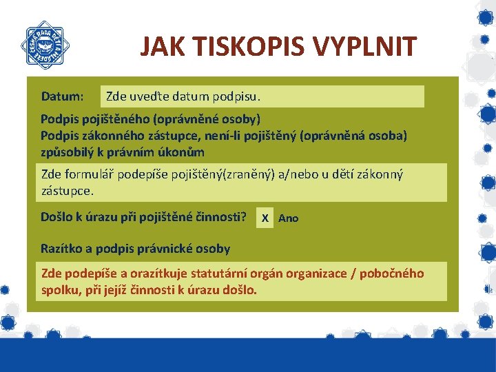 JAK TISKOPIS VYPLNIT Datum: Zde uveďte datum podpisu. Podpis pojištěného (oprávněné osoby) Podpis zákonného