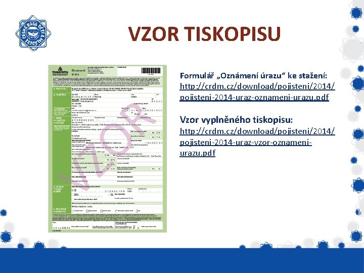 VZOR TISKOPISU Formulář „Oznámení úrazu“ ke stažení: http: //crdm. cz/download/pojisteni/2014/ pojisteni-2014 -uraz-oznameni-urazu. pdf Vzor