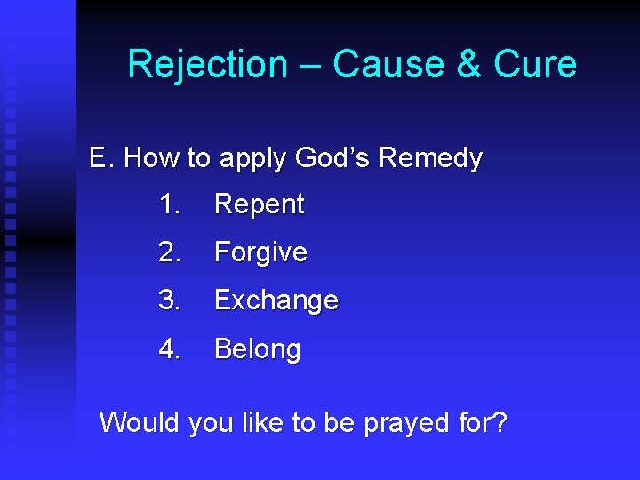 Rejection – Cause & Cure E. How to apply God’s Remedy 1. Repent 2.