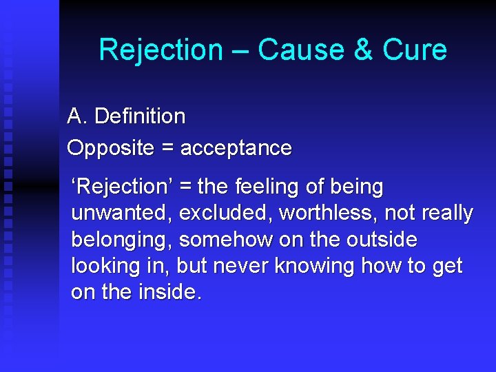 Rejection – Cause & Cure A. Definition Opposite = acceptance ‘Rejection’ = the feeling