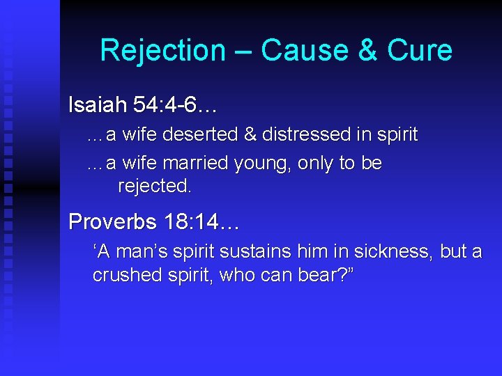 Rejection – Cause & Cure Isaiah 54: 4 -6… …a wife deserted & distressed