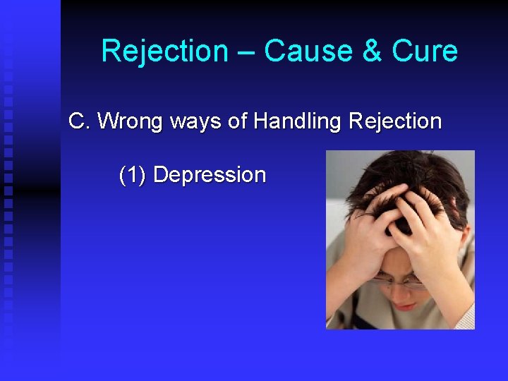 Rejection – Cause & Cure C. Wrong ways of Handling Rejection (1) Depression 