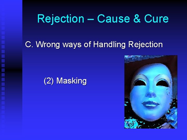 Rejection – Cause & Cure C. Wrong ways of Handling Rejection (2) Masking 