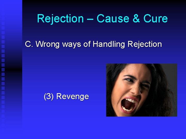 Rejection – Cause & Cure C. Wrong ways of Handling Rejection (3) Revenge 