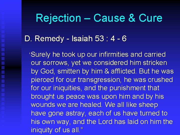 Rejection – Cause & Cure D. Remedy - Isaiah 53 : 4 - 6