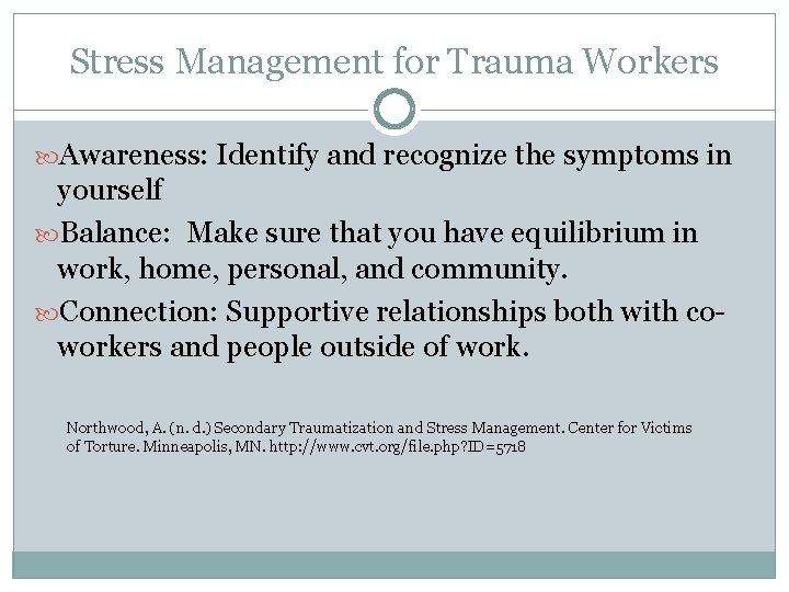 Stress Management for Trauma Workers Awareness: Identify and recognize the symptoms in yourself Balance: