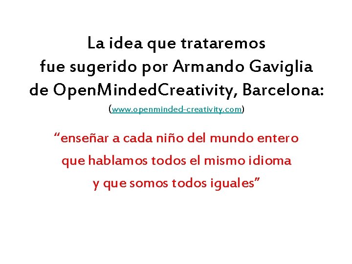 La idea que trataremos fue sugerido por Armando Gaviglia de Open. Minded. Creativity, Barcelona: