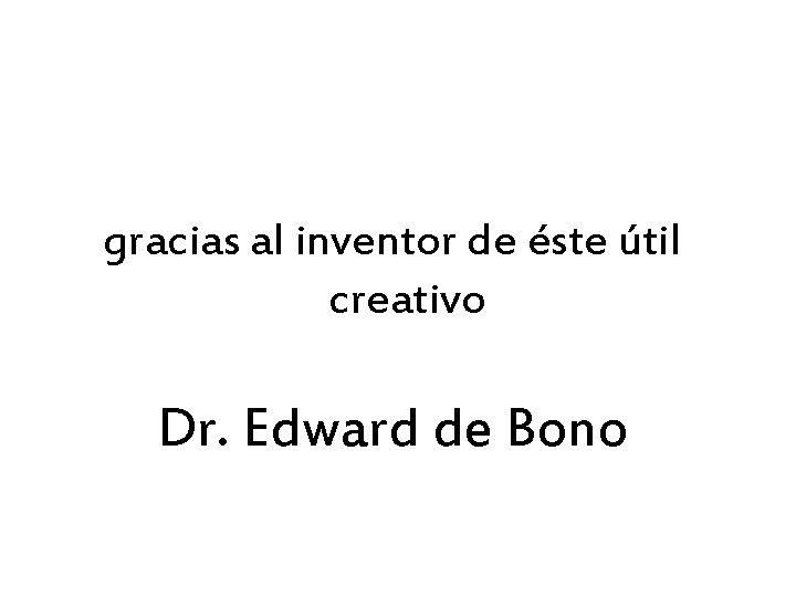 gracias al inventor de éste útil creativo Dr. Edward de Bono 