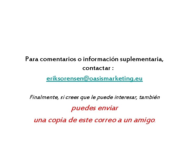 Para comentarios o información suplementaria, contactar : eriksorensen@oasismarketing. eu Finalmente, si crees que le