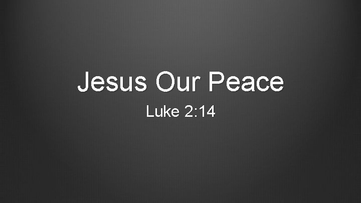 Jesus Our Peace Luke 2: 14 