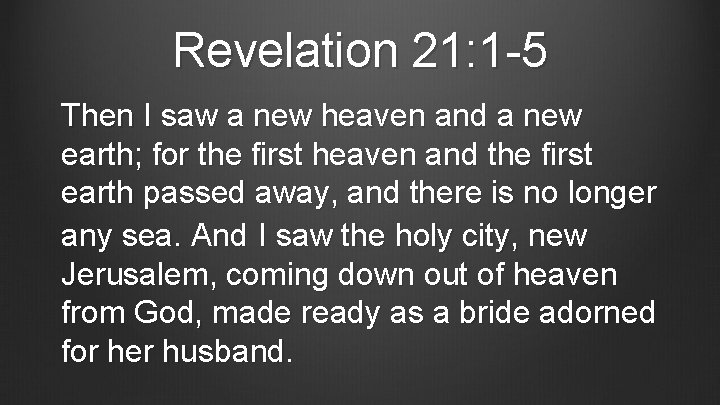 Revelation 21: 1 -5 Then I saw a new heaven and a new earth;