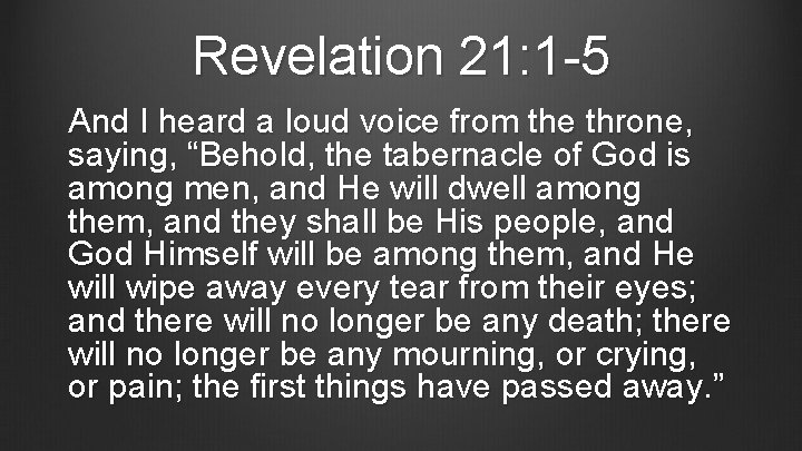 Revelation 21: 1 -5 And I heard a loud voice from the throne, saying,