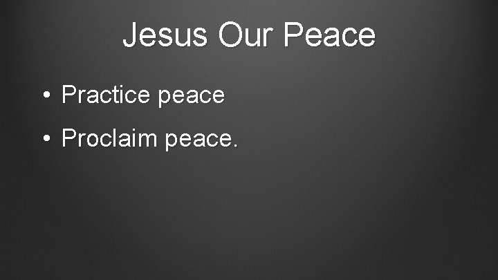 Jesus Our Peace • Practice peace • Proclaim peace. 
