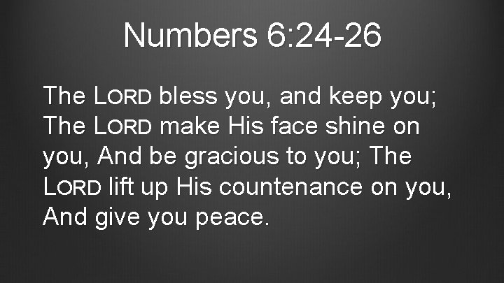 Numbers 6: 24 -26 The LORD bless you, and keep you; The LORD make