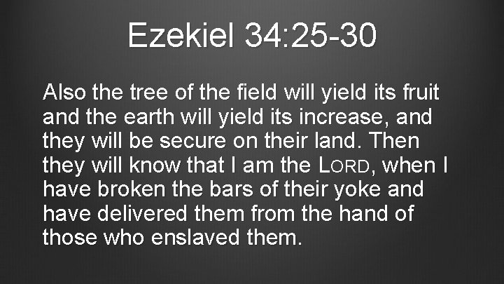 Ezekiel 34: 25 -30 Also the tree of the field will yield its fruit