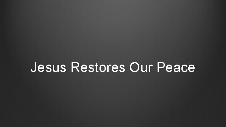 Jesus Restores Our Peace 