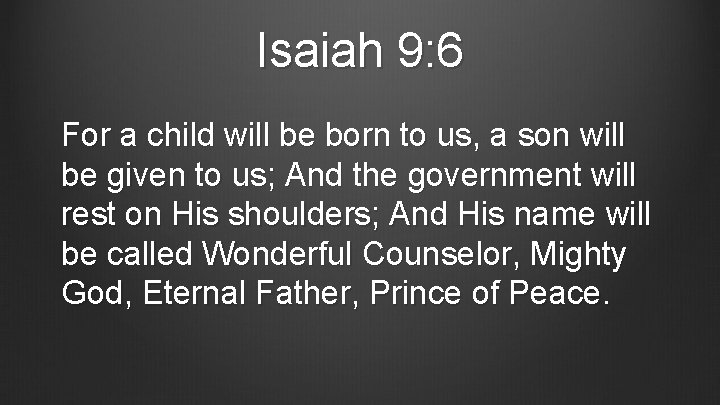 Isaiah 9: 6 For a child will be born to us, a son will