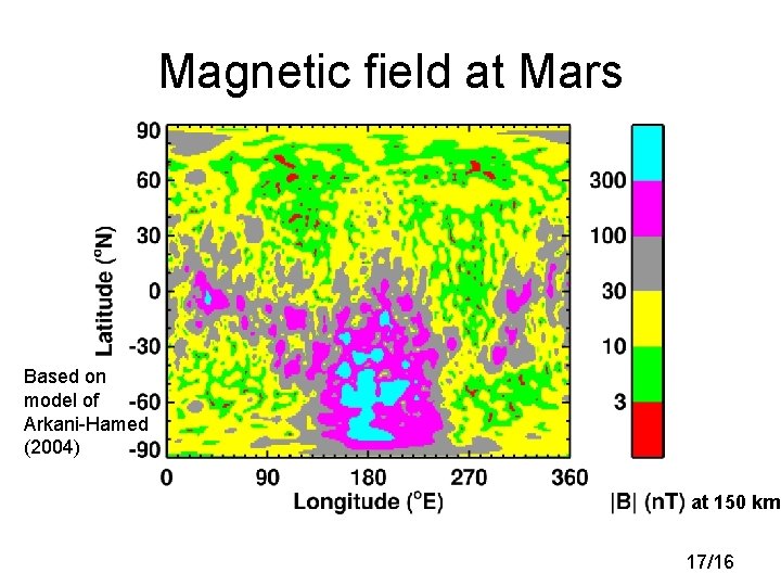 Magnetic field at Mars Based on model of Arkani-Hamed (2004) at 150 km 17/16 Magnetic field at Mars Based on model of Arkani-Hamed (2004) at 150 km 17/16
