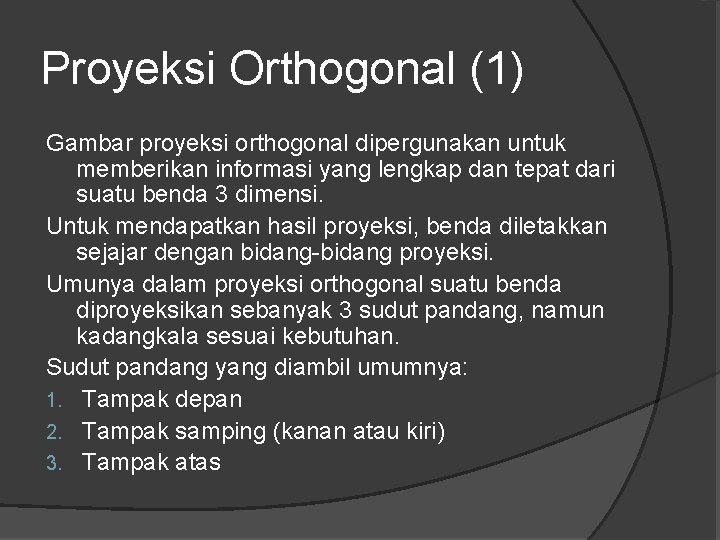 Proyeksi Orthogonal (1) Gambar proyeksi orthogonal dipergunakan untuk memberikan informasi yang lengkap dan tepat Proyeksi Orthogonal (1) Gambar proyeksi orthogonal dipergunakan untuk memberikan informasi yang lengkap dan tepat