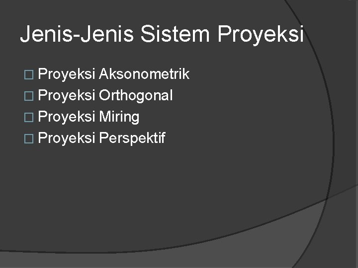 Jenis-Jenis Sistem Proyeksi � Proyeksi Aksonometrik � Proyeksi Orthogonal � Proyeksi Miring � Proyeksi Jenis-Jenis Sistem Proyeksi � Proyeksi Aksonometrik � Proyeksi Orthogonal � Proyeksi Miring � Proyeksi
