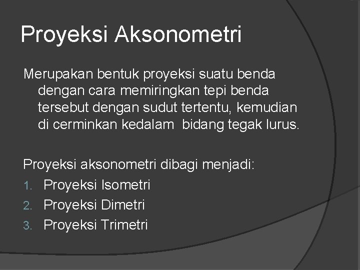 Proyeksi Aksonometri Merupakan bentuk proyeksi suatu benda dengan cara memiringkan tepi benda tersebut dengan Proyeksi Aksonometri Merupakan bentuk proyeksi suatu benda dengan cara memiringkan tepi benda tersebut dengan