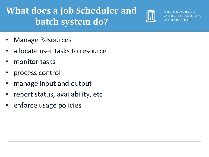 What does a Job Scheduler and batch system do? • • Manage Resources allocate