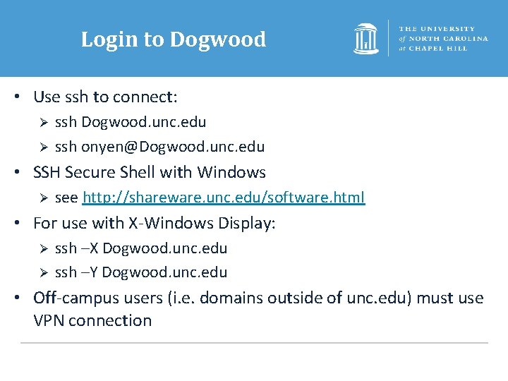 Login to Dogwood • Use ssh to connect: Ø Ø ssh Dogwood. unc. edu