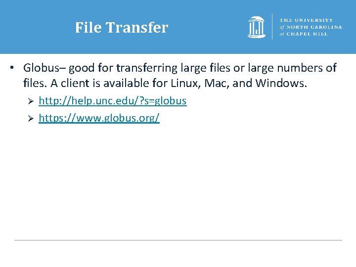 File Transfer • Globus– good for transferring large files or large numbers of files.