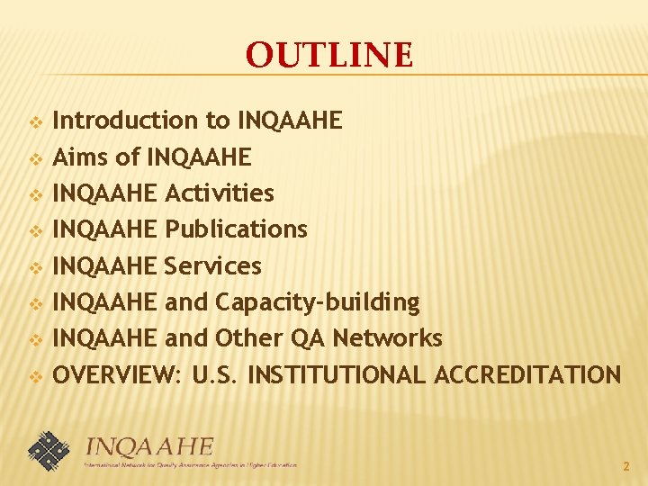 OUTLINE v v v v Introduction to INQAAHE Aims of INQAAHE Activities INQAAHE Publications