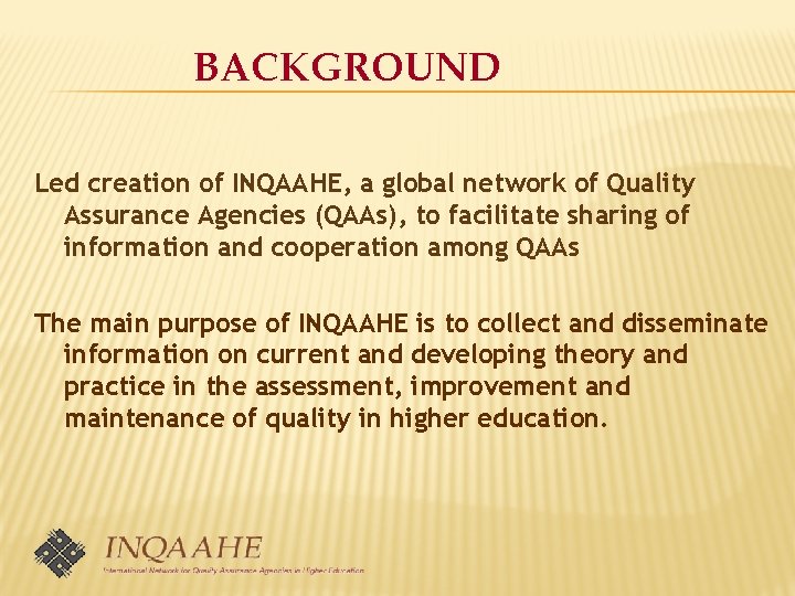 BACKGROUND Led creation of INQAAHE, a global network of Quality Assurance Agencies (QAAs), to