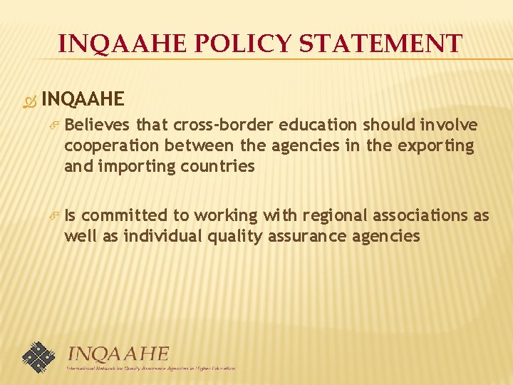 INQAAHE POLICY STATEMENT INQAAHE Believes that cross-border education should involve cooperation between the agencies