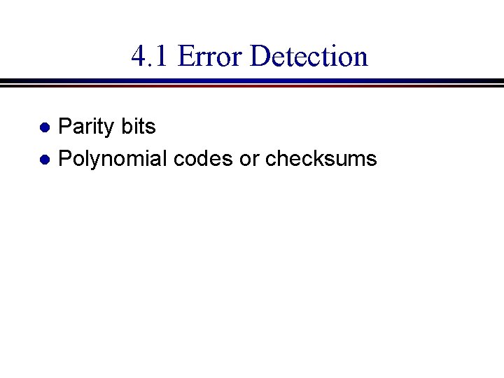 4. 1 Error Detection Parity bits l Polynomial codes or checksums l 