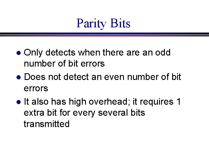 Parity Bits Only detects when there an odd number of bit errors l Does