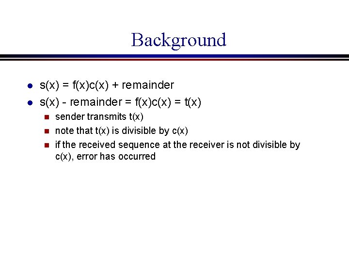 Background l l s(x) = f(x)c(x) + remainder s(x) - remainder = f(x)c(x) =