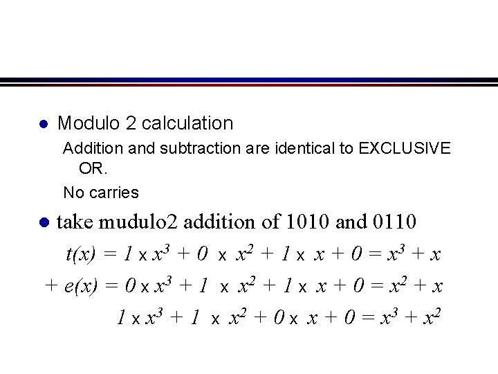 l Modulo 2 calculation Addition and subtraction are identical to EXCLUSIVE OR. No carries