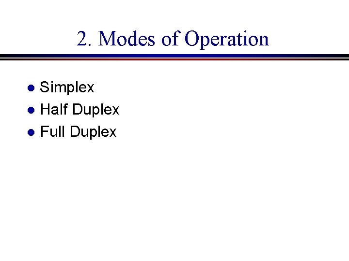 2. Modes of Operation Simplex l Half Duplex l Full Duplex l 