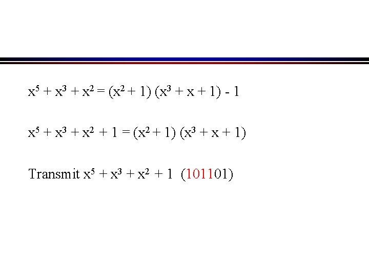 x 5 + x 3 + x 2 = (x 2 + 1) (x