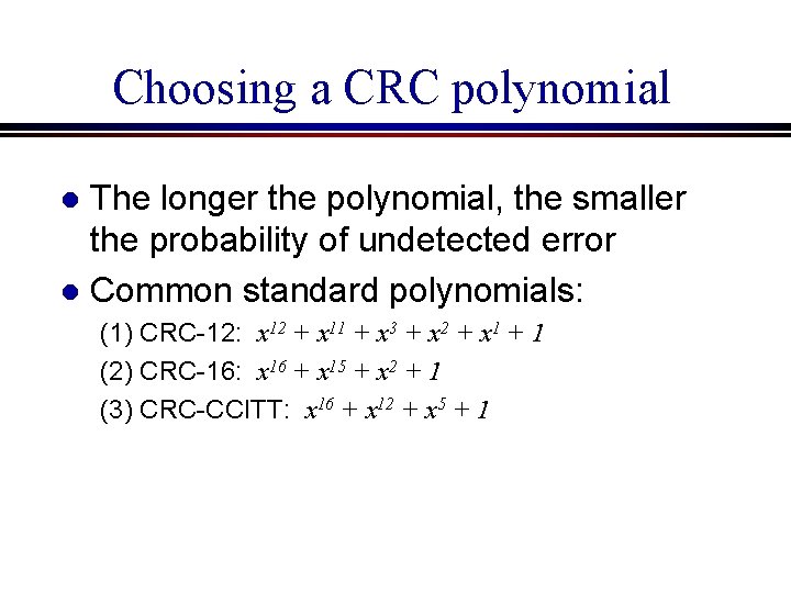 Choosing a CRC polynomial The longer the polynomial, the smaller the probability of undetected