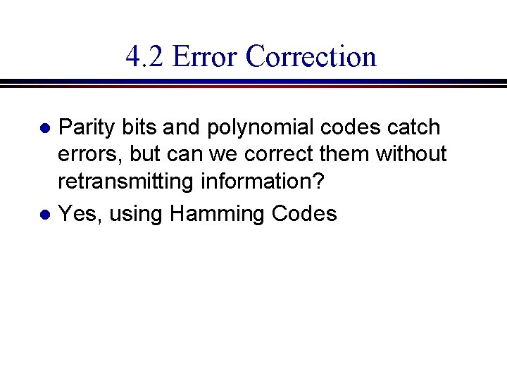 4. 2 Error Correction Parity bits and polynomial codes catch errors, but can we