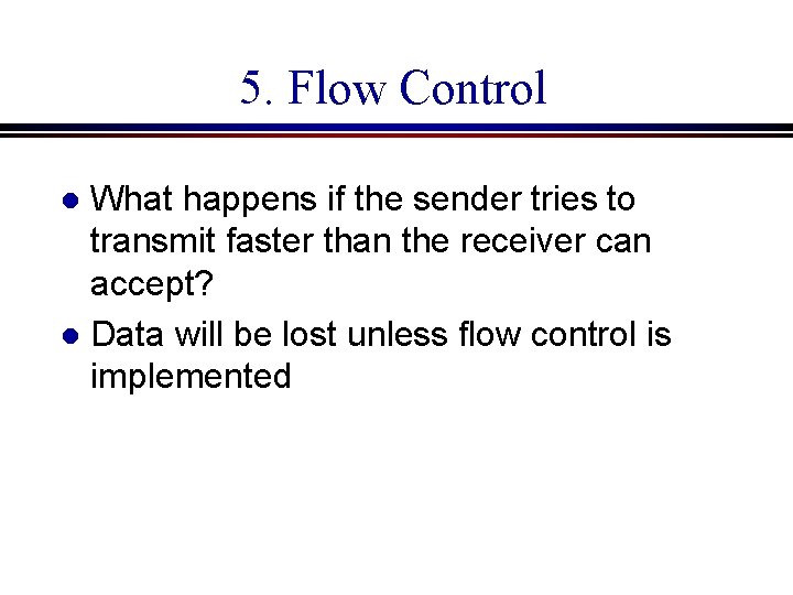 5. Flow Control What happens if the sender tries to transmit faster than the