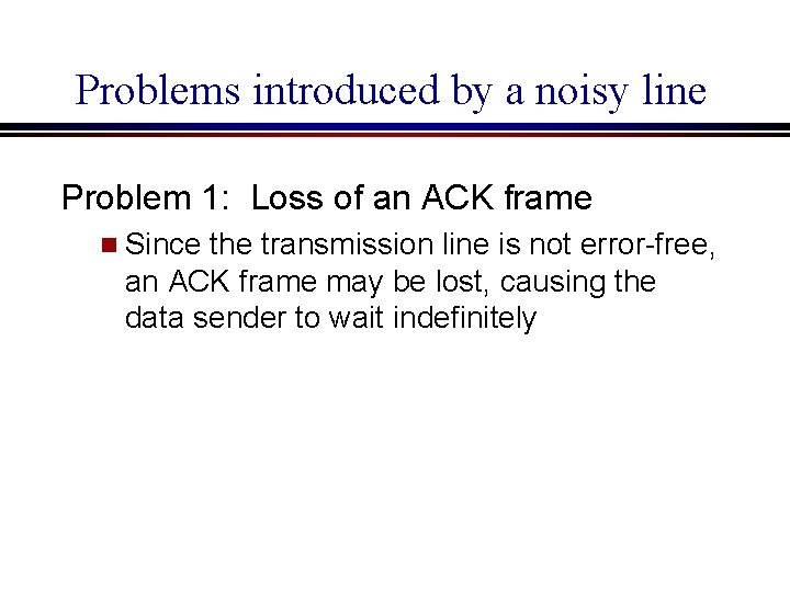 Problems introduced by a noisy line Problem 1: Loss of an ACK frame n